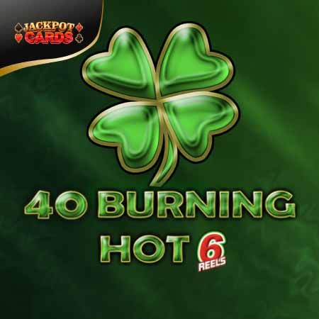 40 Burning Hot 6 Reels